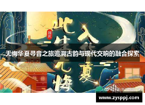 无悔华夏寻音之旅追溯古韵与现代交响的融合探索 无悔华夏寻音之旅追溯古韵与现代交响的融合探索